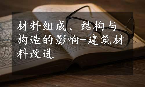 材料组成、结构与构造的影响-建筑材料改进