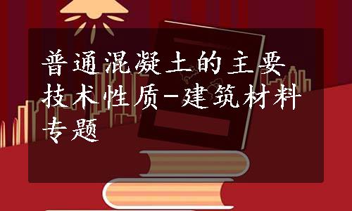 普通混凝土的主要技术性质-建筑材料专题