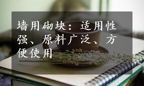 墙用砌块：适用性强、原料广泛、方便使用