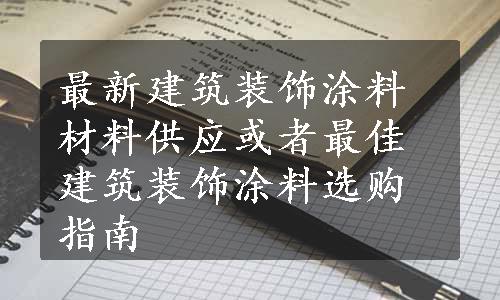 最新建筑装饰涂料材料供应或者最佳建筑装饰涂料选购指南