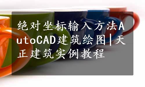 绝对坐标输入方法AutoCAD建筑绘图|天正建筑实例教程