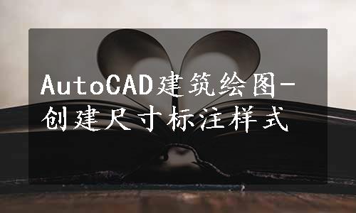 AutoCAD建筑绘图-创建尺寸标注样式