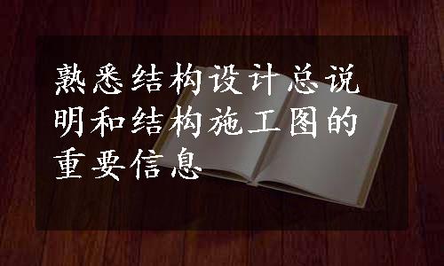 熟悉结构设计总说明和结构施工图的重要信息