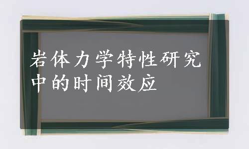 岩体力学特性研究中的时间效应