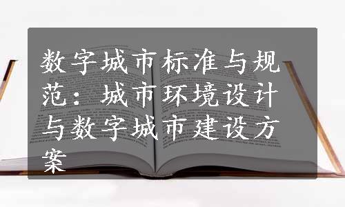 数字城市标准与规范：城市环境设计与数字城市建设方案