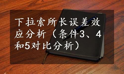 下拉索所长误差效应分析（条件3、4和5对比分析）