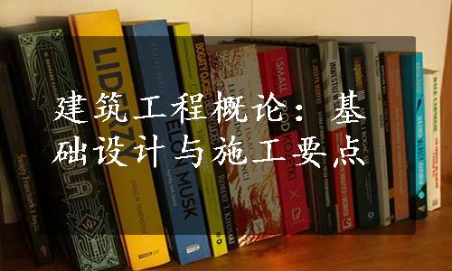 建筑工程概论：基础设计与施工要点