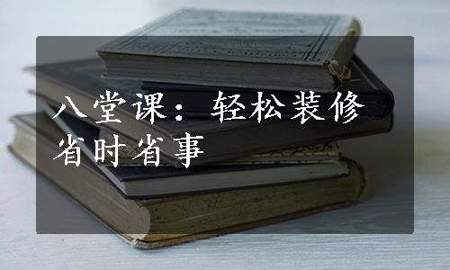 八堂课：轻松装修省时省事