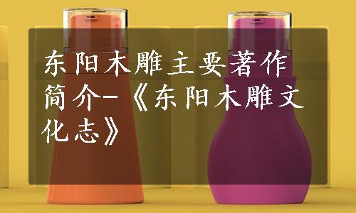 东阳木雕主要著作简介-《东阳木雕文化志》