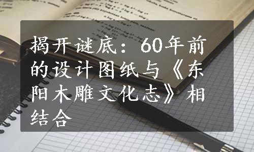 揭开谜底：60年前的设计图纸与《东阳木雕文化志》相结合