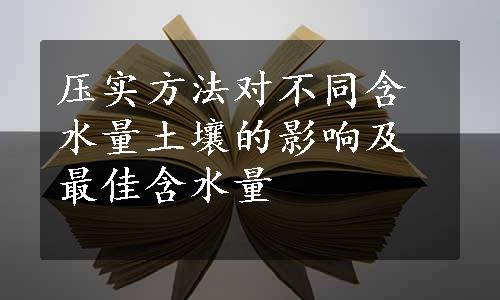 压实方法对不同含水量土壤的影响及最佳含水量