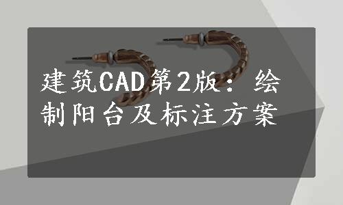 建筑CAD第2版：绘制阳台及标注方案