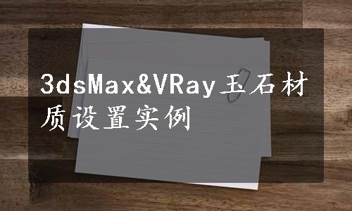 3dsMax&VRay玉石材质设置实例