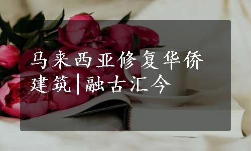 马来西亚修复华侨建筑|融古汇今