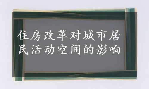 住房改革对城市居民活动空间的影响