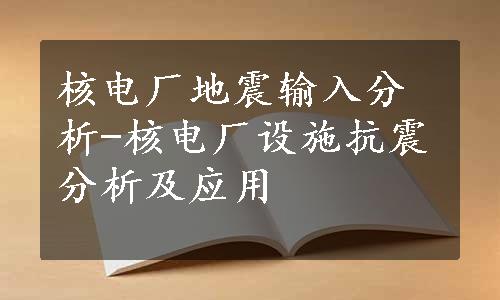 核电厂地震输入分析-核电厂设施抗震分析及应用