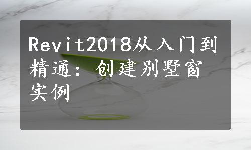 Revit2018从入门到精通：创建别墅窗实例