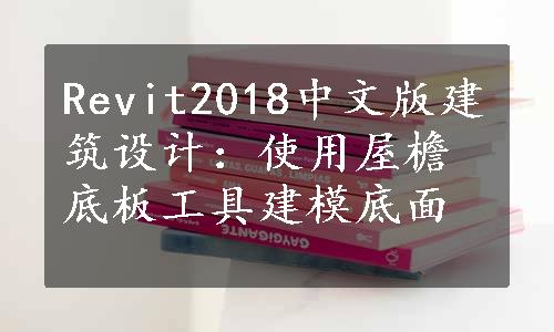 Revit2018中文版建筑设计：使用屋檐底板工具建模底面