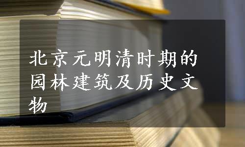 北京元明清时期的园林建筑及历史文物