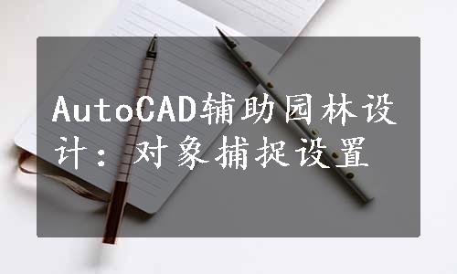 AutoCAD辅助园林设计：对象捕捉设置