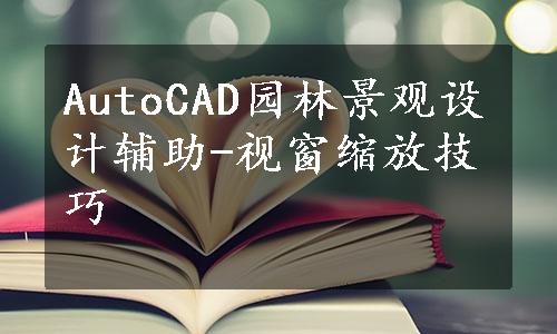 AutoCAD园林景观设计辅助-视窗缩放技巧