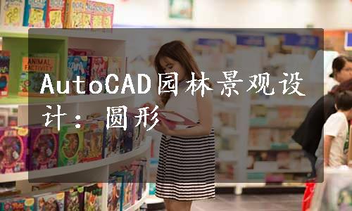 AutoCAD园林景观设计：圆形