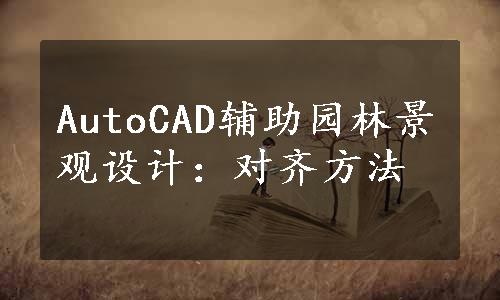 AutoCAD辅助园林景观设计：对齐方法