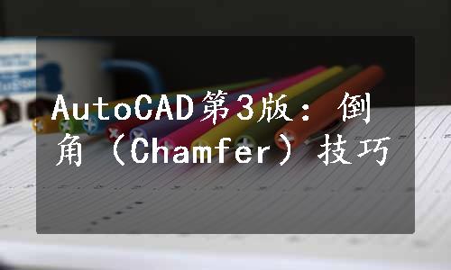 AutoCAD第3版：倒角（Chamfer）技巧