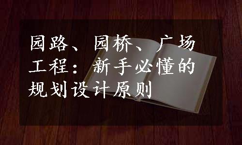园路、园桥、广场工程：新手必懂的规划设计原则