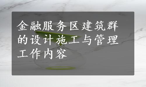 金融服务区建筑群的设计施工与管理工作内容