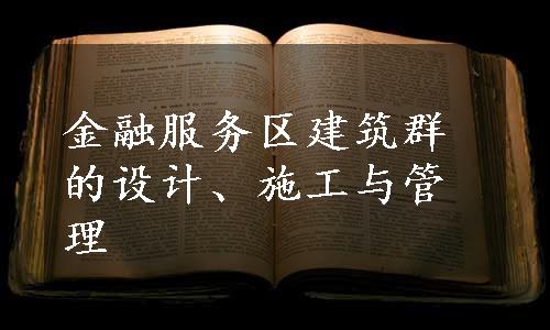 金融服务区建筑群的设计、施工与管理