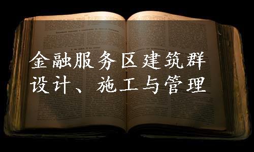 金融服务区建筑群设计、施工与管理