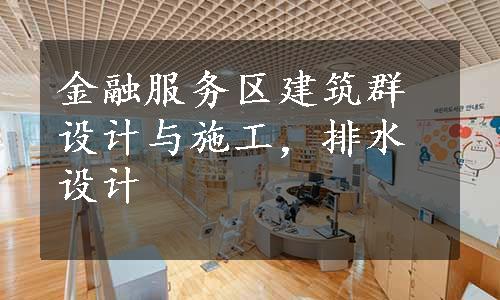 金融服务区建筑群设计与施工，排水设计