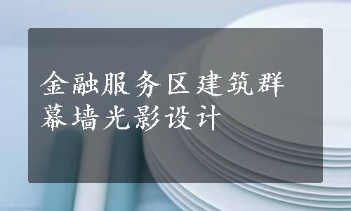 金融服务区建筑群幕墙光影设计