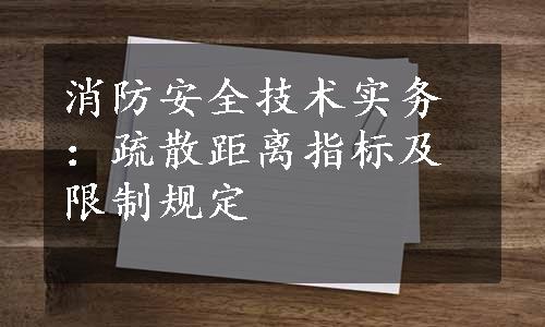 消防安全技术实务：疏散距离指标及限制规定