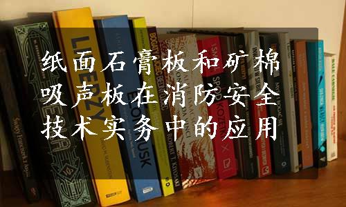 纸面石膏板和矿棉吸声板在消防安全技术实务中的应用