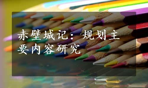 赤壁城记：规划主要内容研究