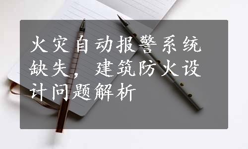 火灾自动报警系统缺失，建筑防火设计问题解析