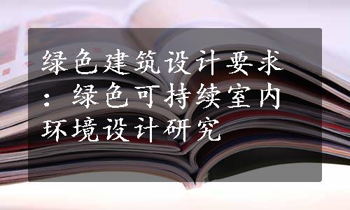 绿色建筑设计要求：绿色可持续室内环境设计研究