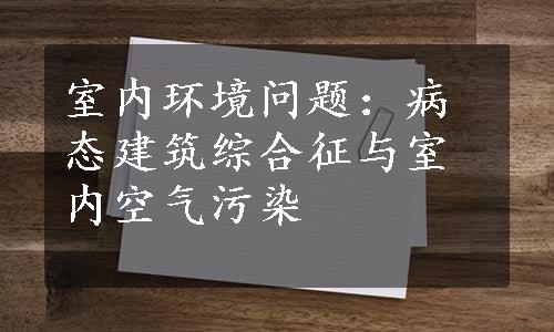 室内环境问题：病态建筑综合征与室内空气污染