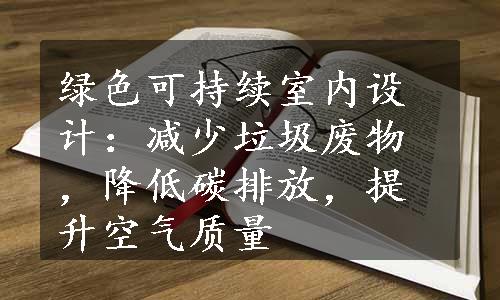 绿色可持续室内设计：减少垃圾废物，降低碳排放，提升空气质量