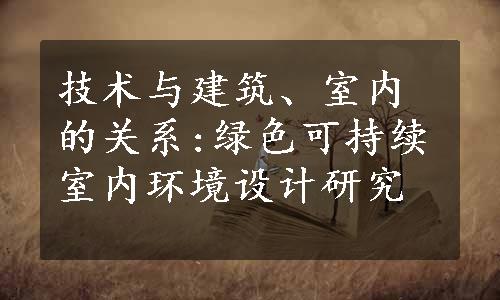 技术与建筑、室内的关系:绿色可持续室内环境设计研究