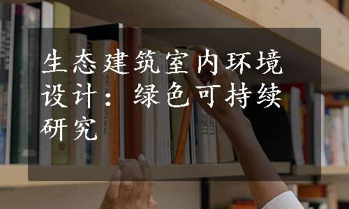 生态建筑室内环境设计：绿色可持续研究