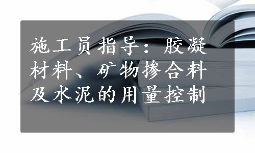 施工员指导：胶凝材料、矿物掺合料及水泥的用量控制