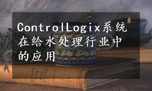 ControlLogix系统在给水处理行业中的应用