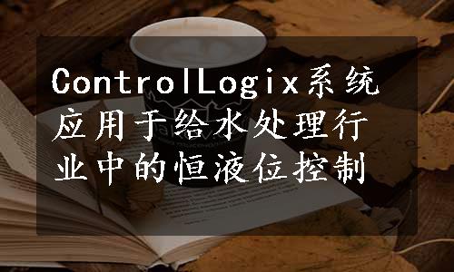 ControlLogix系统应用于给水处理行业中的恒液位控制