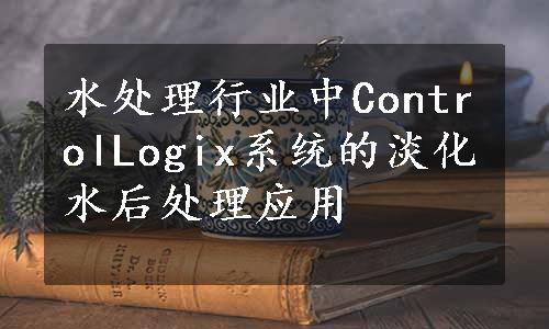 水处理行业中ControlLogix系统的淡化水后处理应用