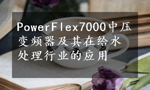 PowerFlex7000中压变频器及其在给水处理行业的应用