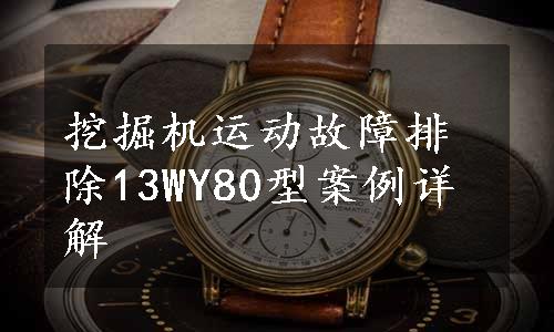 挖掘机运动故障排除13WY80型案例详解