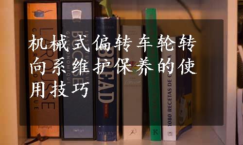 机械式偏转车轮转向系维护保养的使用技巧